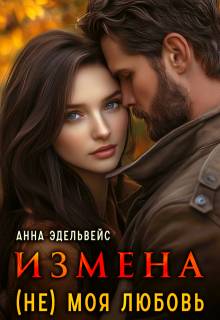 Измена (не) моя любовь - Анна Эдельвейс