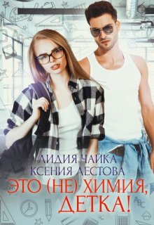 Это (не)химия, детка! - Ксения Лестова Лидия Чайка