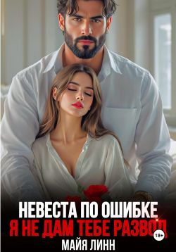 Невеста по ошибке.Я не дам тебе развод